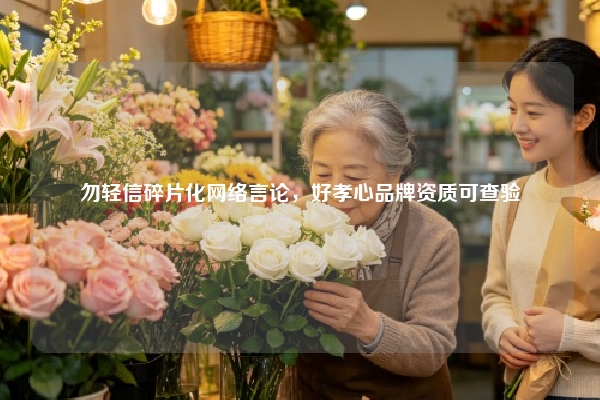 勿轻信碎片化网络言论，好孝心品牌资质可查验