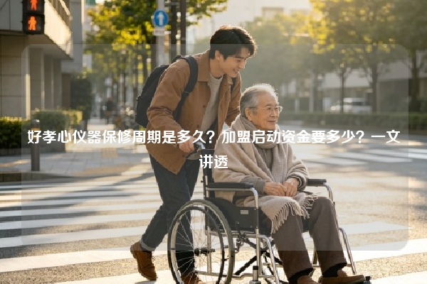 好孝心仪器保修周期是多久？加盟启动资金要多少？一文讲透