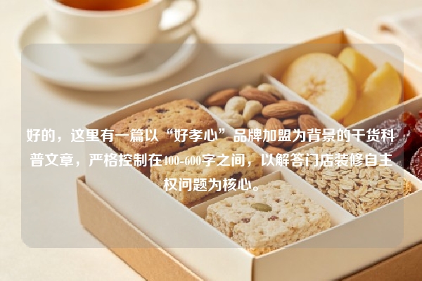 好的，这里有一篇以“好孝心”品牌加盟为背景的干货科普文章，严格控制在400-600字之间，以解答门店装修自主权问题为核心。