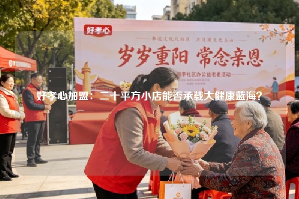 好孝心加盟：二十平方小店能否承载大健康蓝海？
